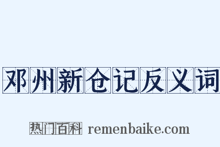 邓州新仓记反义词是什么意思的图片